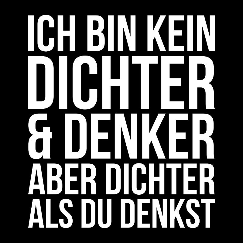 Bin kein Dichter und Denker aber dichter als du