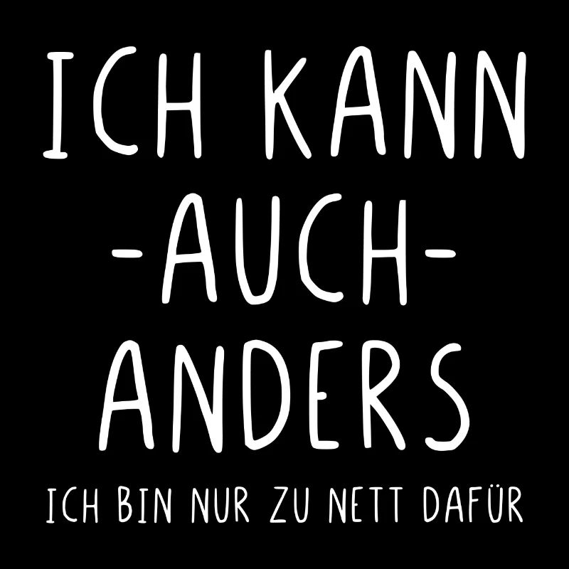 Ich kann auch anders ich bin nur zu nett dafür