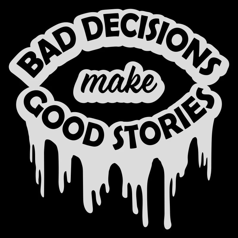 bad decisions great stories