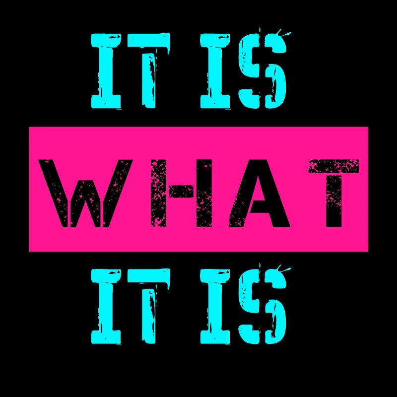 It is what it is Design