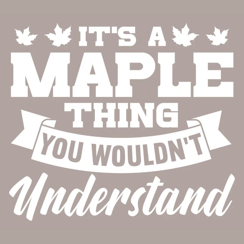 Its a maple thing you wouldnt understand Design
