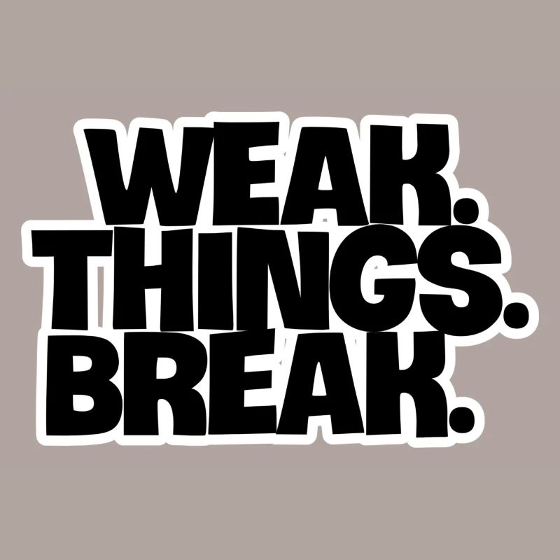 WEAK. Things. Break