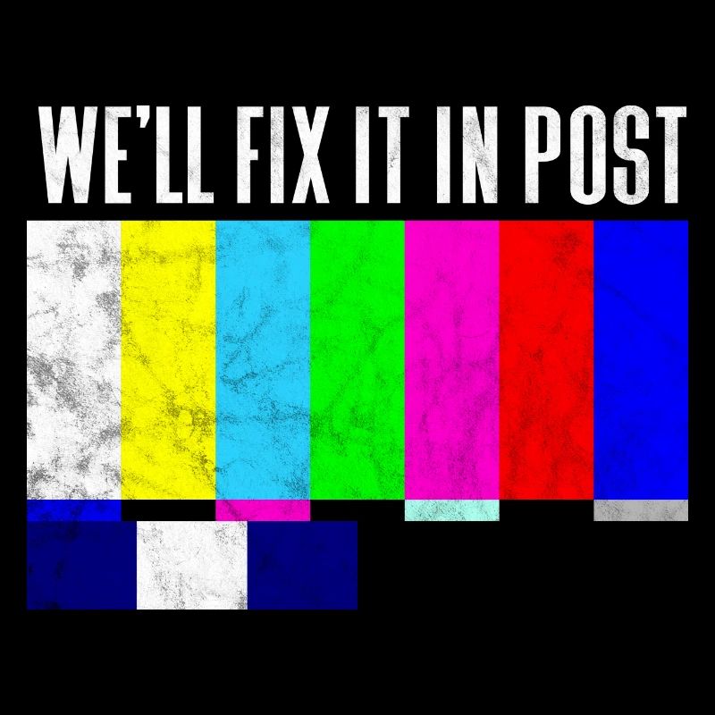 We'll fix it in post