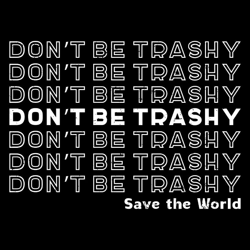 Don't Be Trashy Save the world Erde Umweltschutz
