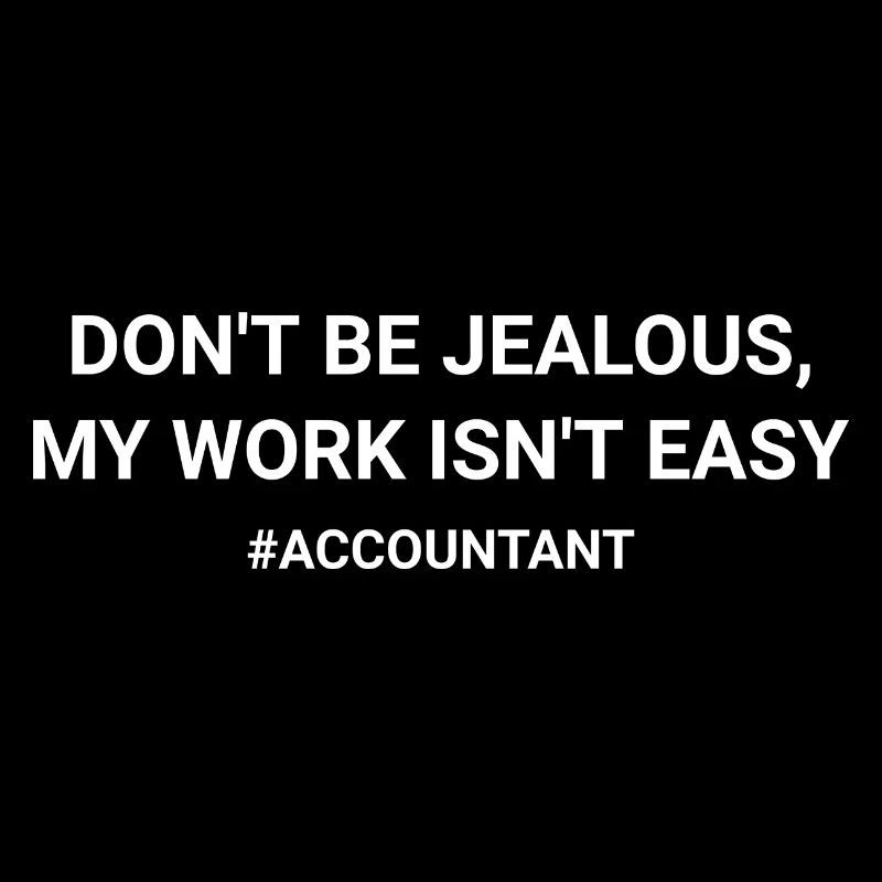 Don t Be Jealous My Work Isn t Easy Accountant