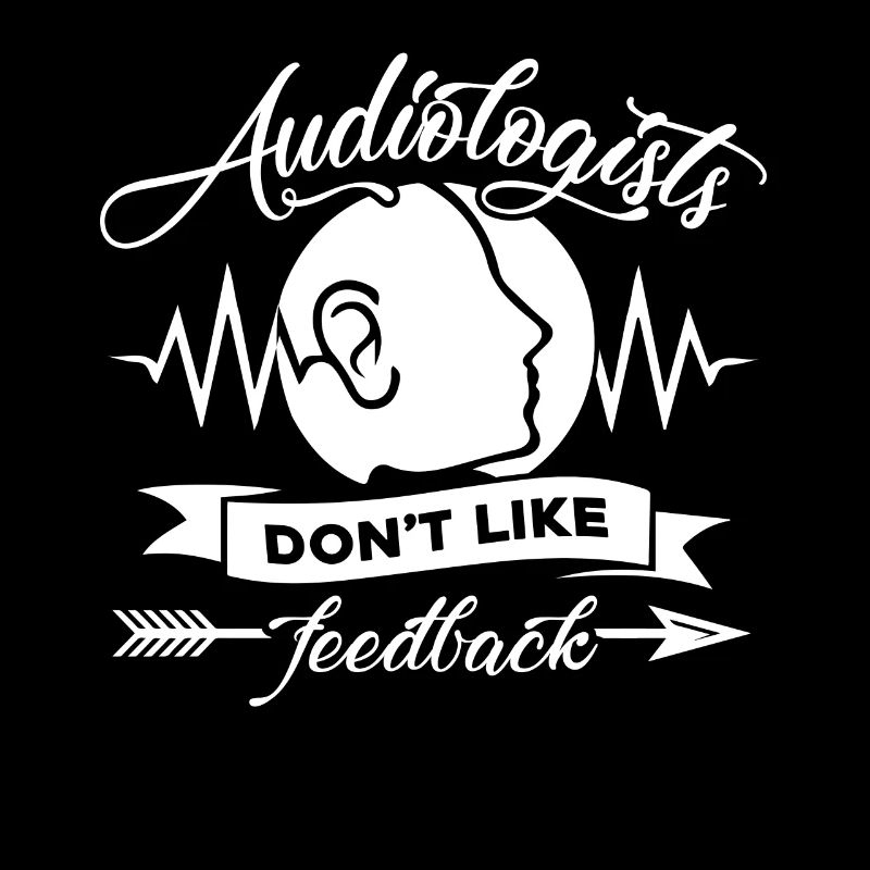Audiologist Audiologists Don't Like Feedback