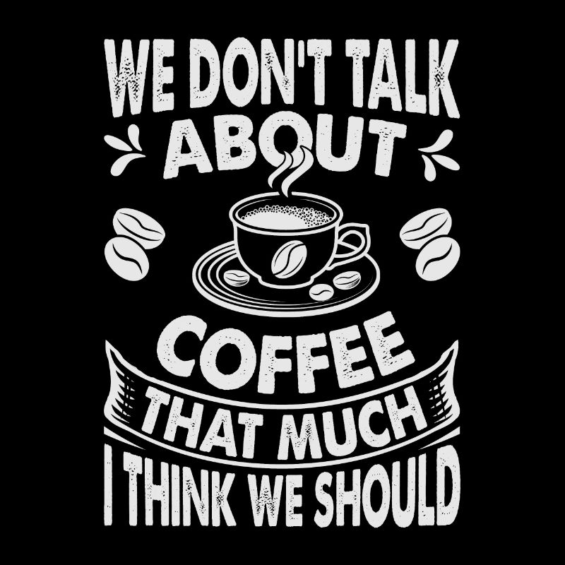 We Don't Talk About Coffee That Much I Think We Sh