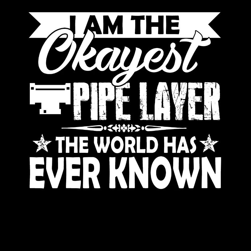 I Am The Okayest Pipelayer