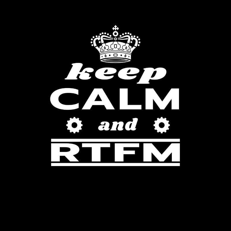 Keep Calm and RTFM