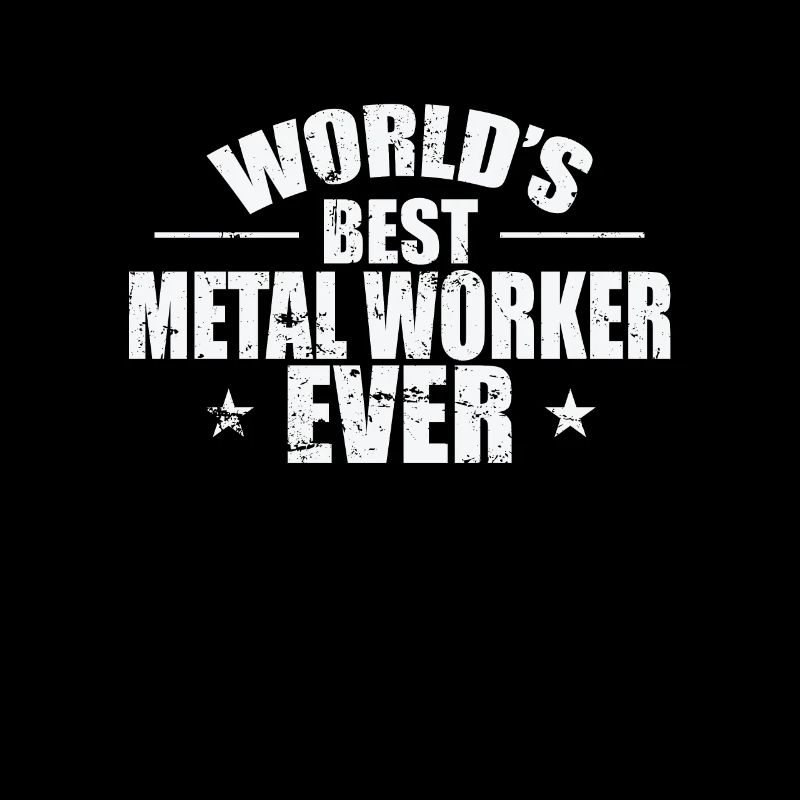 Worlds's best Metal Worker Ever Beruf