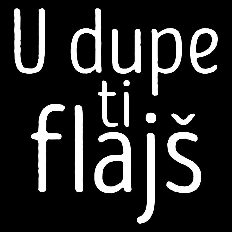 U dupe ti flajs
