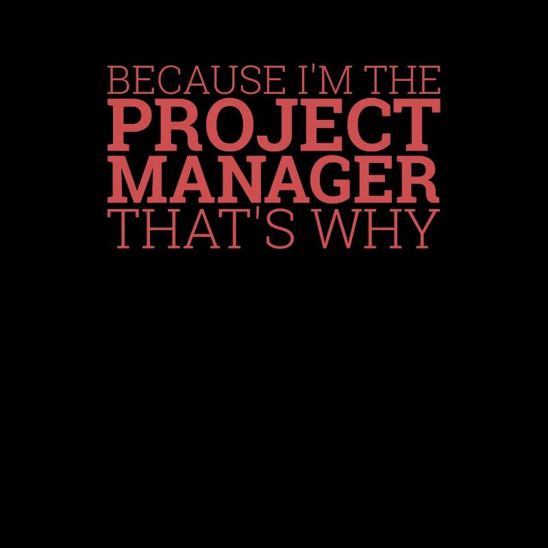 "Project Manager Thats Why | Project Manager"