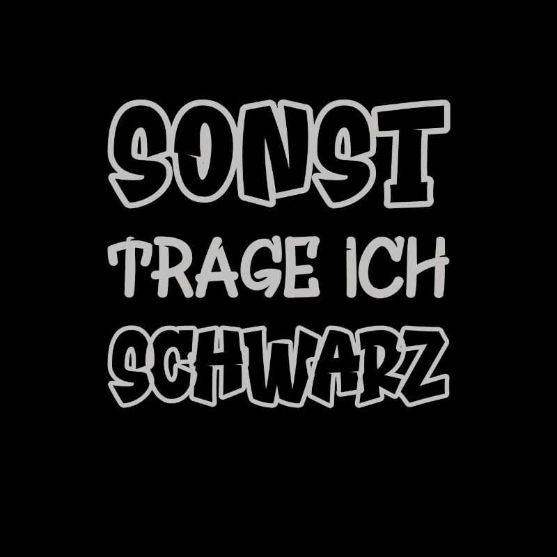 Sonst trage ich schwarz Spruch Farbe schwarz