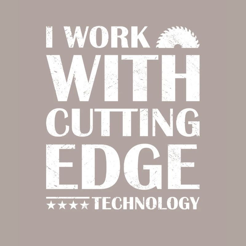 I Work With Cutting Edge Technology Woodworking