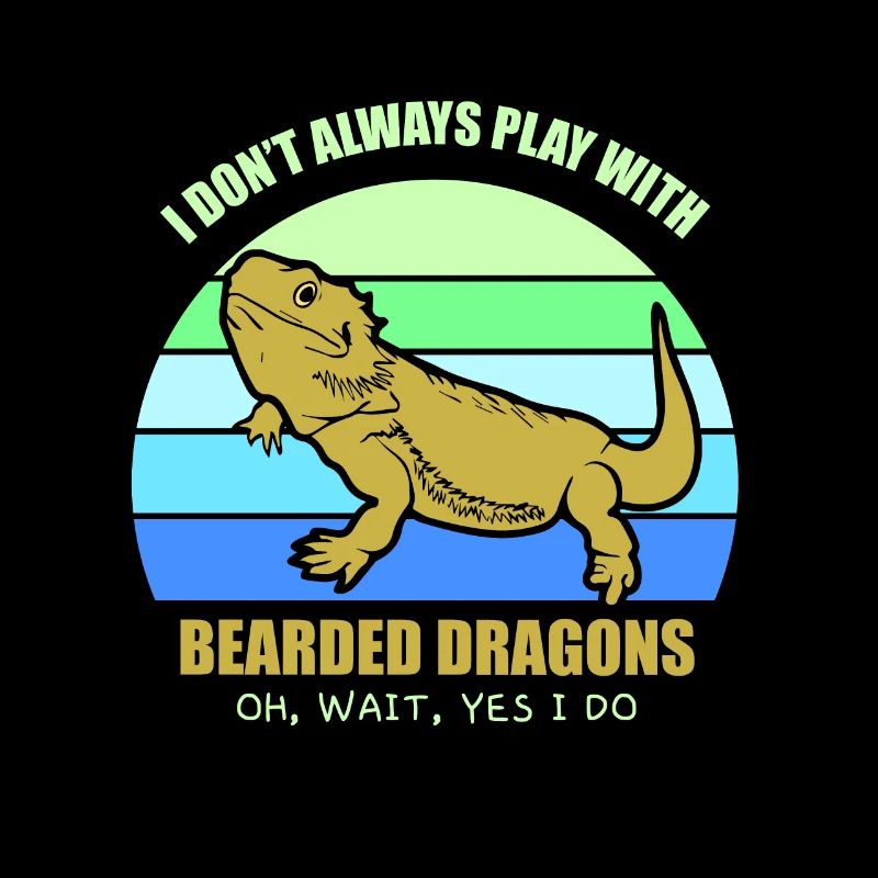 I don’t always play with Bearded Dragons