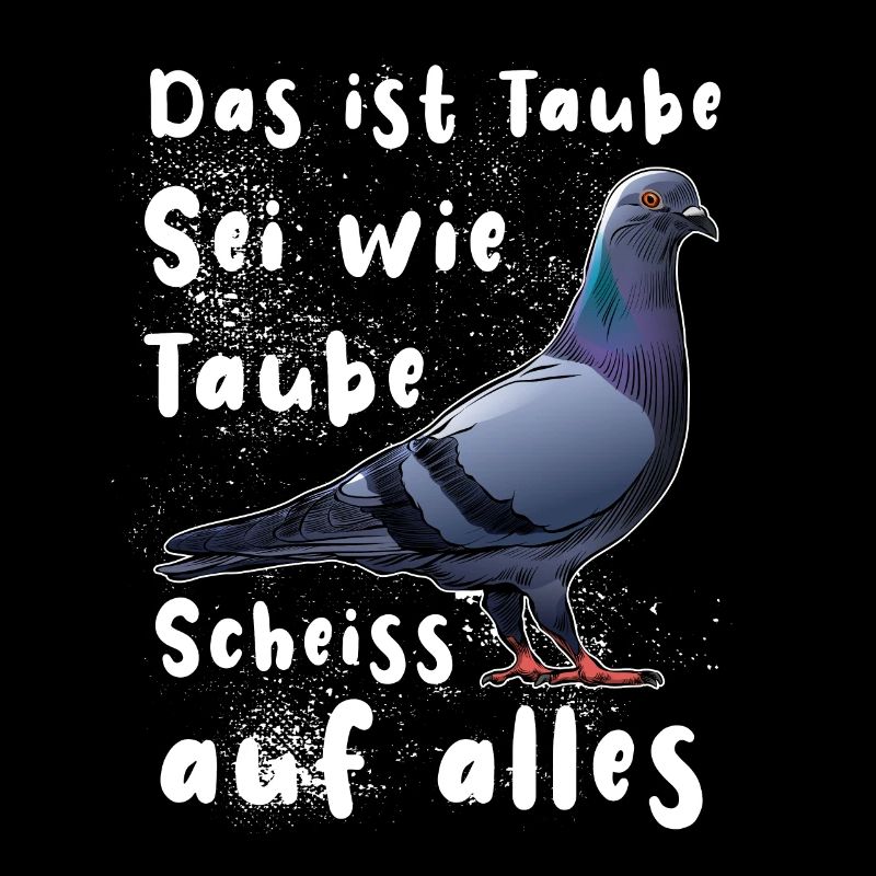 Das ist Taube Sei wie Taube Scheiss auf alles.