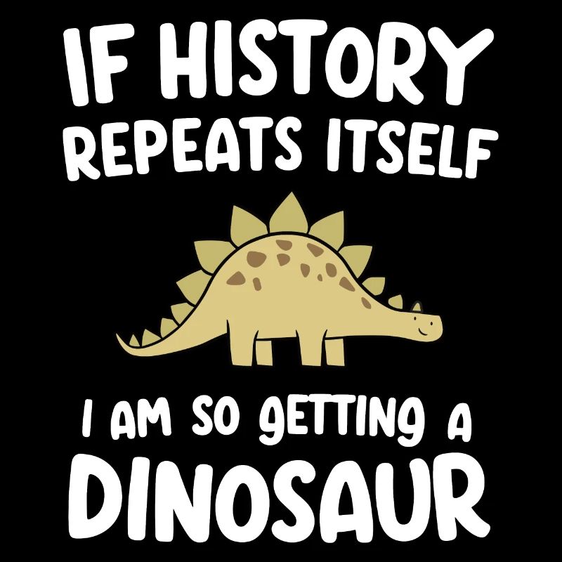 I Die Geschichte wiederholt sich, ich bekomme so einen Dinosaurier