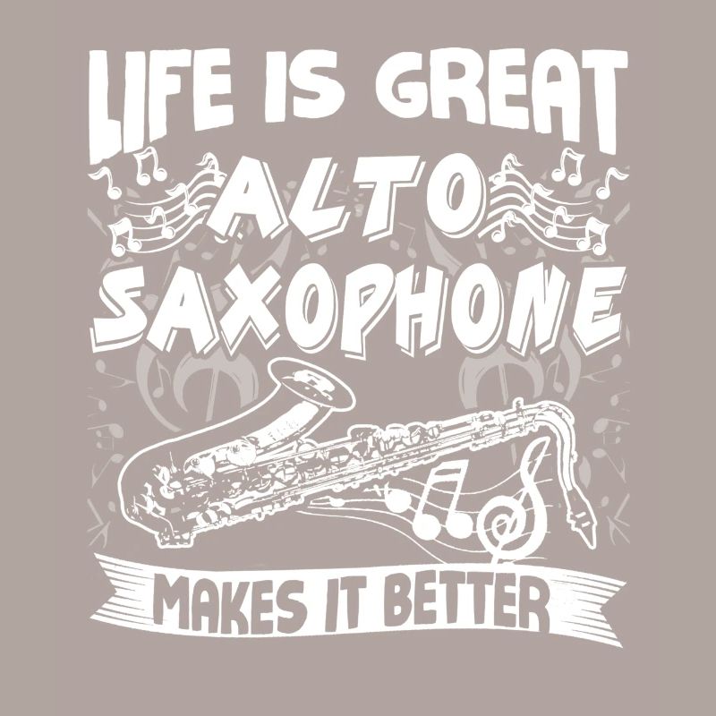Life Is Great Alto Saxophone Makes It Better