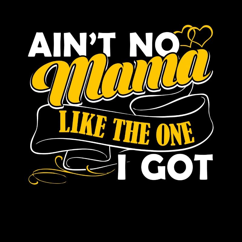 Mother's Day No Mama Like The One I Got