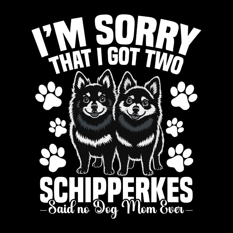 I'm sorry that I had two Schipperkes