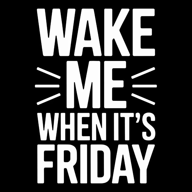 Wake Me Up When Friday Is Design For