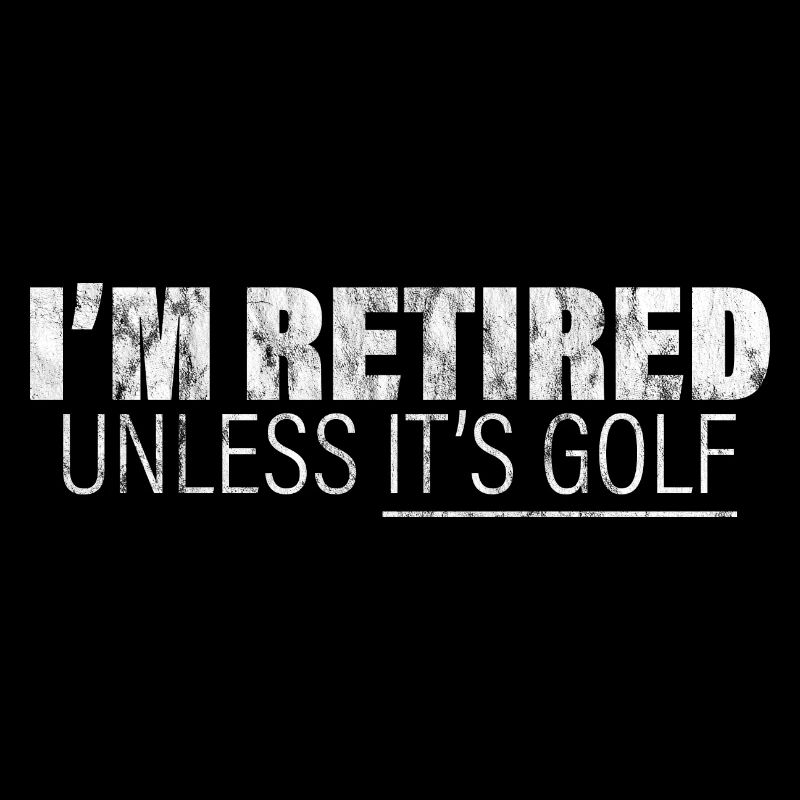 I'm Retired Unless It's Golf 3