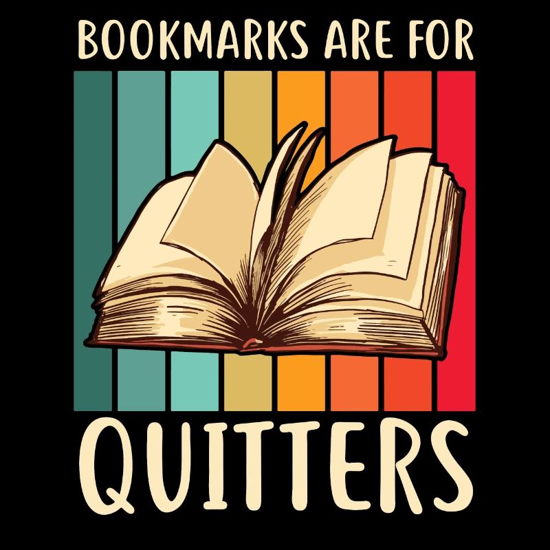 Bookmarks Are For Quitters Book Lover