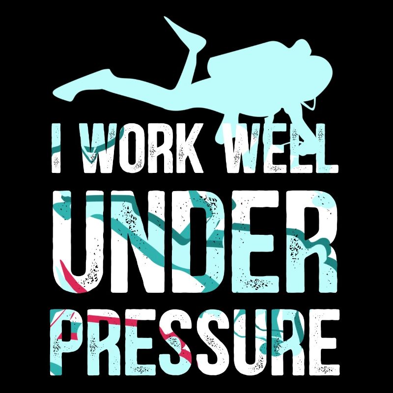 I work well under pressure - Taucher