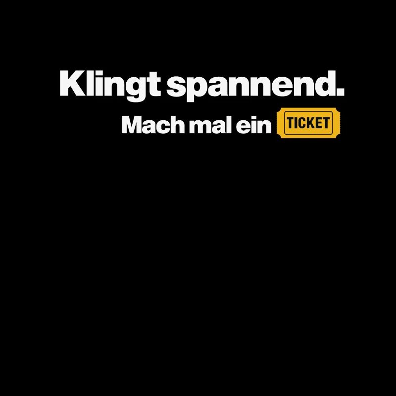 Klingt Spannend, aber mach mal ein Ticket