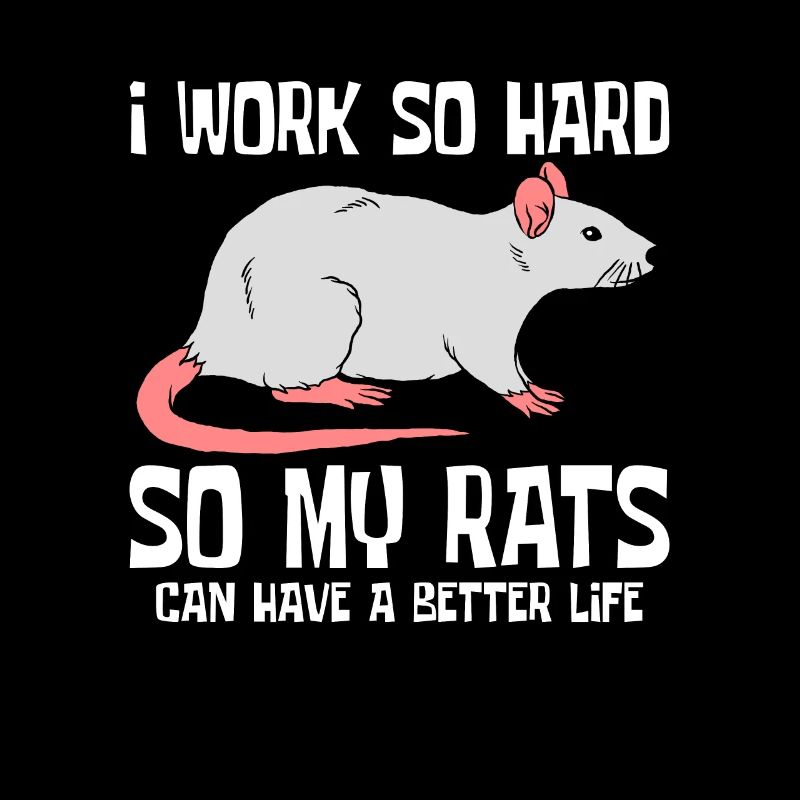 Work hard for my rats