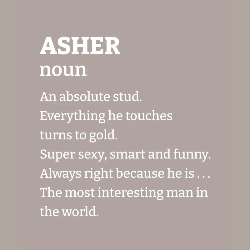 Asher: An absolute stud. Everthing he touches turn