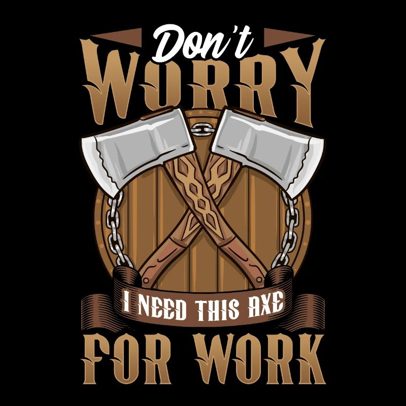 Axt Don't Worry I Need This Axe For Work