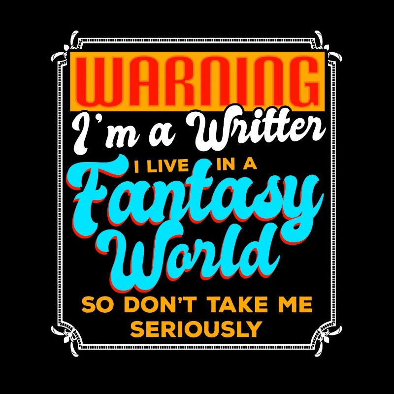 Warning I'm A Writer I Live In A Fantasy World