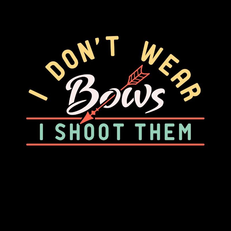 I Don't Wear Bows I Shoot Them