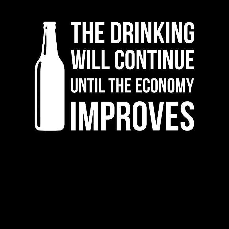 Thr Drinking Will Continue Until The Economy...
