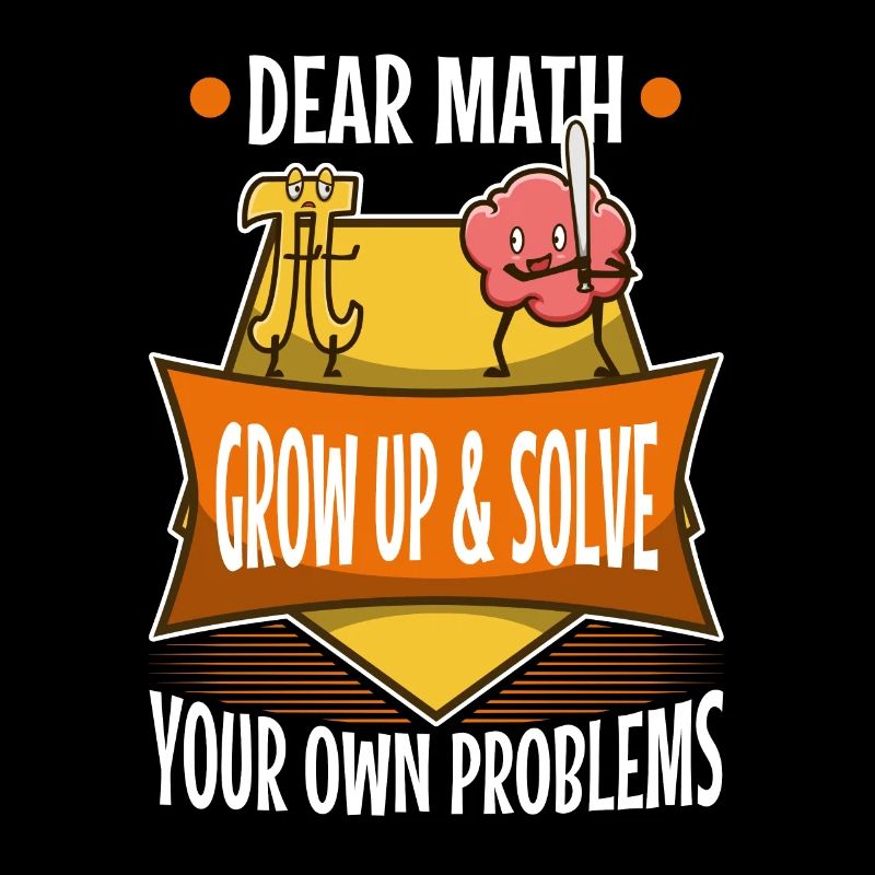 Dear math grow up and solve your own problems