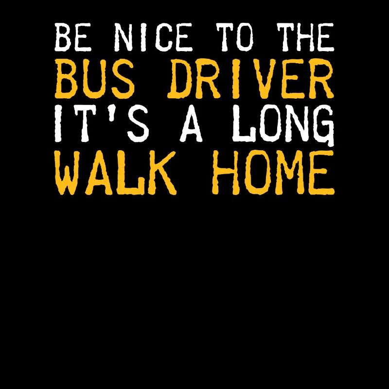 Be Nice To The Bus Driver Funny School Bus Driver