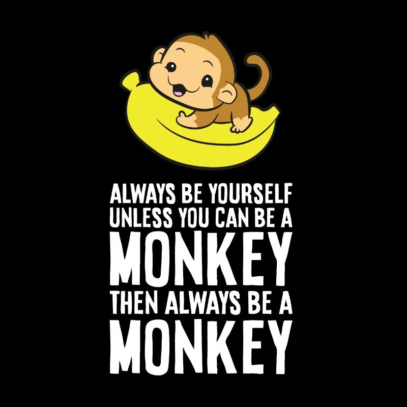 Always Be Yourself Unless You Can Be A Monkey