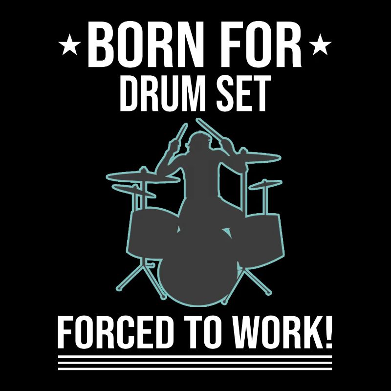 Born For Drum Set Forced To Work Drummer