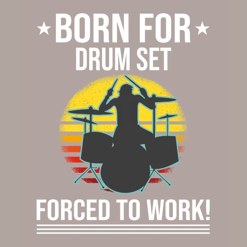 Born For Drum Set Forced To Work Drummer