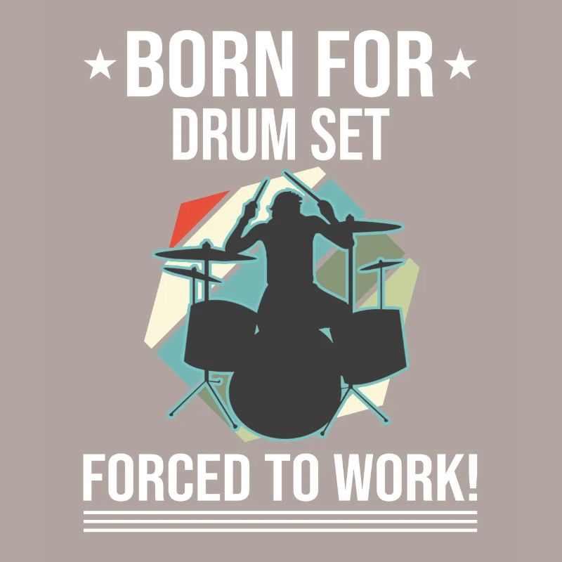 Born For Drum Set Forced To Work Drummer