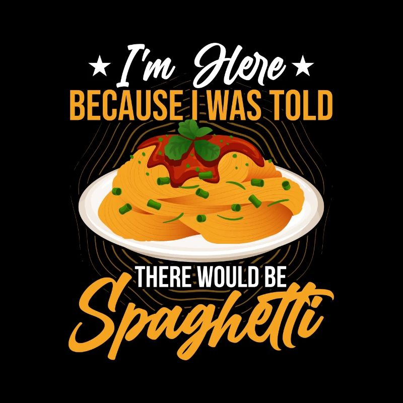 I'm Here Because I Was Told There Would Be Spaghet