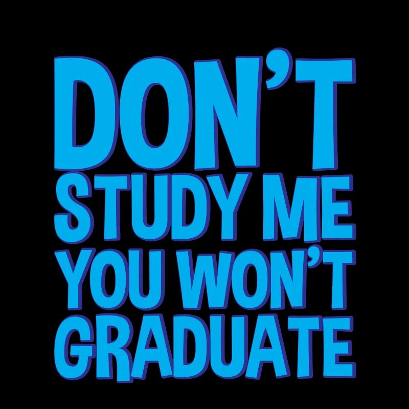 Don't Study Me You Won't Graduate 2