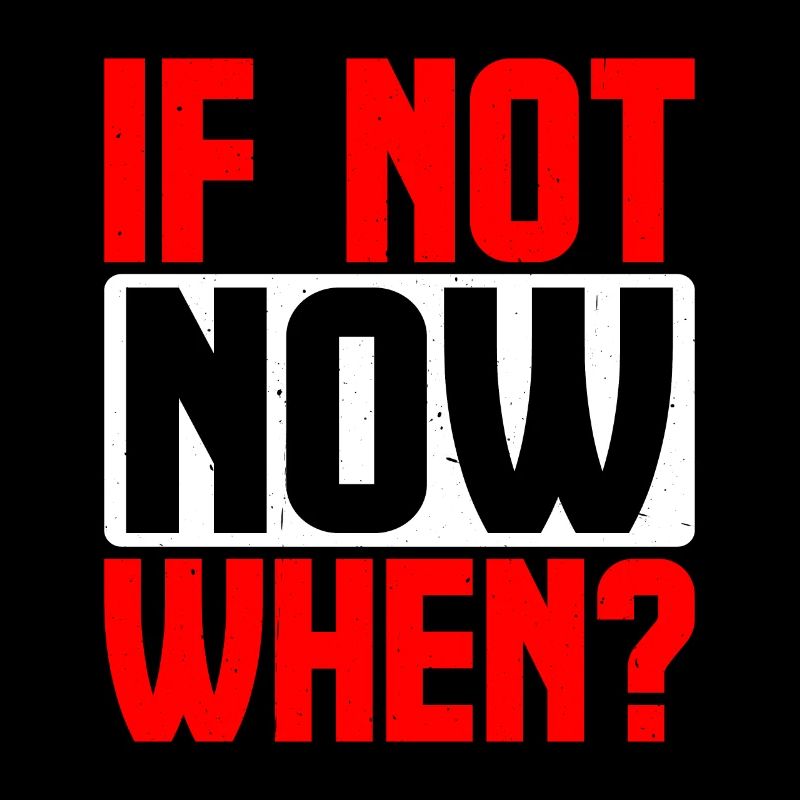 If Not Now When? 9