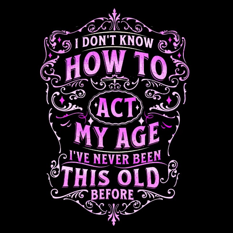I Don't Know How To Act My Age I've Never Been Thi