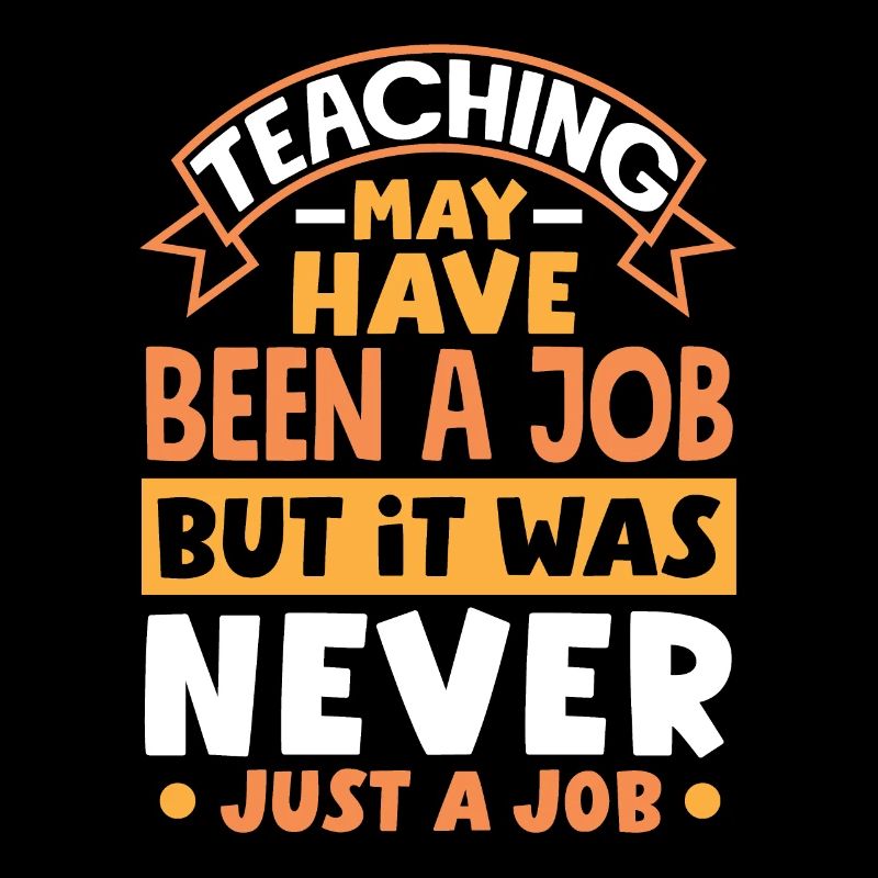 Teaching may have been a job but ut was never