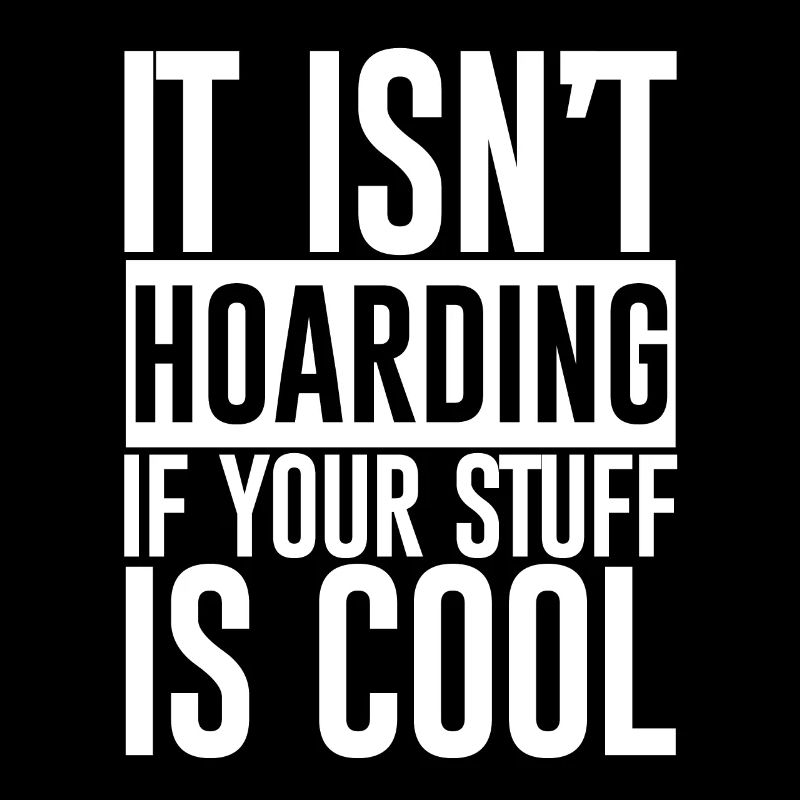 It Isn't Hoarding If Your Stuff Is Cool