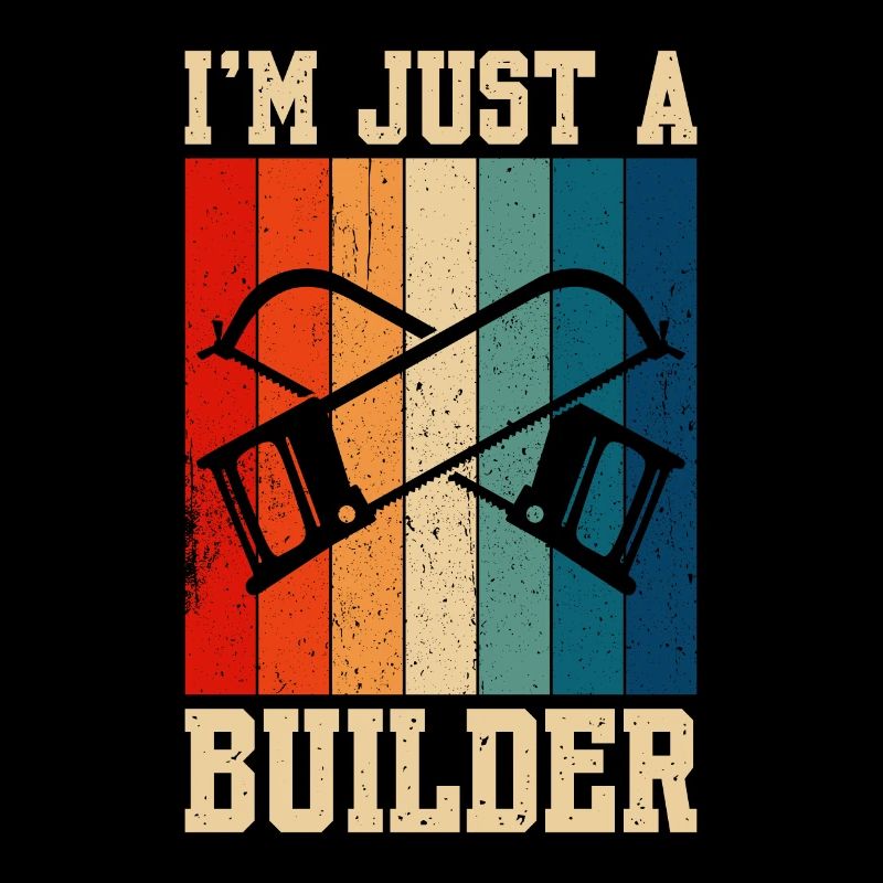 I'm Just A Builder Construction Worker