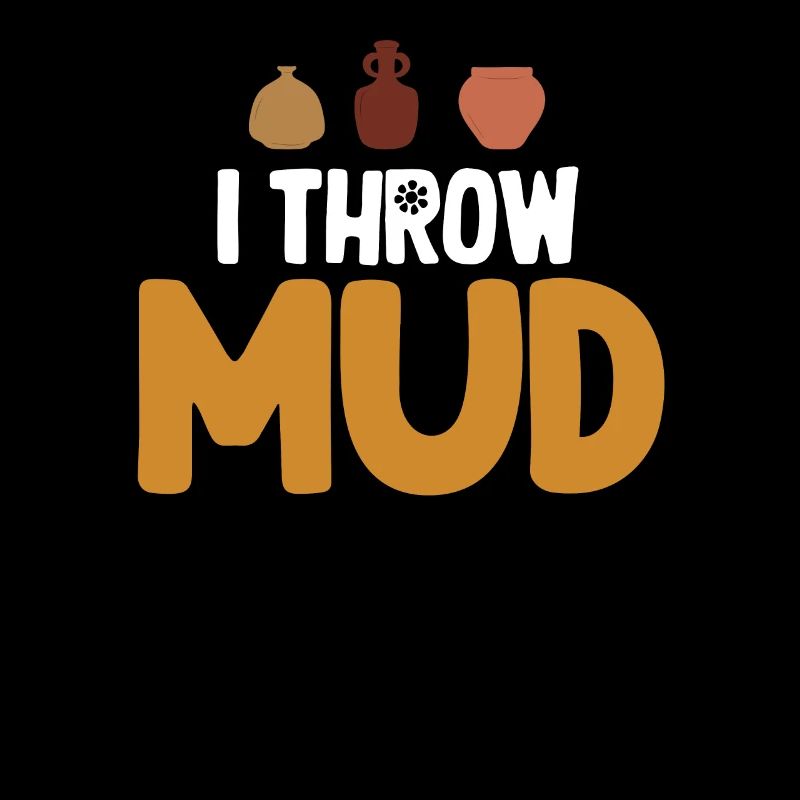 I Throw Mud, Funny Pottery, Crafty