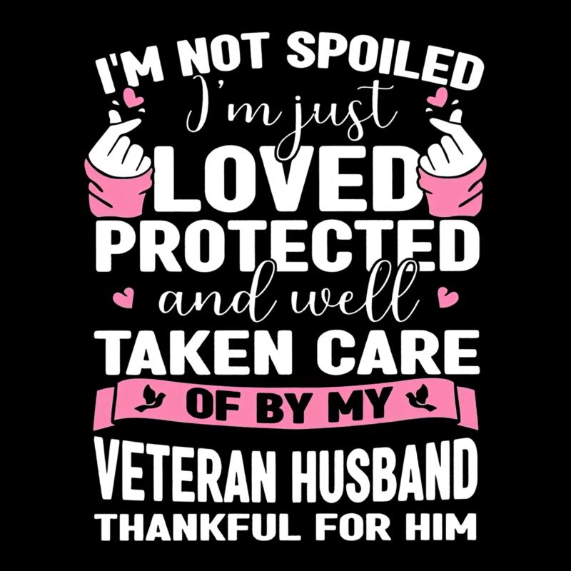 I'm Not Spoiled Im Just Loved Protected By Veteran